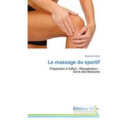 Le massage du sportif: Préparation à l'effort - Récupération - Soins des blessures