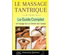 Le Massage Tantrique, Le Guide Complet: Un Voyage Sur Le Chemin De L'extase