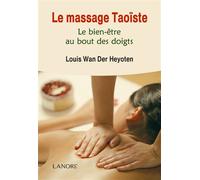 Le massage Taoïste - Le bien-être au bout des doigts - Louis Wan der Heyoten - Lanore - broché - Guide