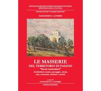 Le masserie del territorio di Fasano. «Facere massariam». Architettura rurale, paesaggio, storia, arte, economia, turismo e società