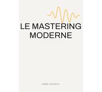 Le mastering moderne: La méthode professionnelle pour masteriser ses tracks in the box