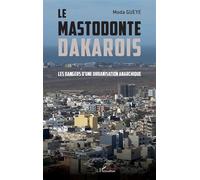 Le mastodonte dakarois Les dangers d’une urbanisation anarchique - Moda Gueye - L'harmattan - broché - Essai