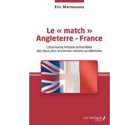 Le « match » Angleterre - France L'étonnante histoire entremêlée des deux plus anciennes nations occidentales - Éric Marmousez - Les Impliqués - broché - Etude
