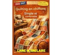 LE MATELAS EN CHOUX, SIMPLE ET CONFORTABLE: Comment créer de magnifiques quilts à l'aspect effiloché grâce à des techniques éprouvées et des modèles simples, même pour les débutants.