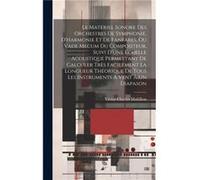 Le Materiel Sonore Des Orchestres De Symphonie DHarmonie Et De Fanfares Ou Vade Mecum Du Compositeur Suivi DUne Echelle Acoustique Permettant De Calculer VictorCharles Mahillon (Auteur)
