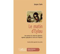 Le matin d'Eylau Une aventure du colonel de Sallanches, ingénieur géographe au service de l'Empereur Deuxième édition augmentée d'une postface - Deuxième édition augmentée d'une postface - Jacques Sud