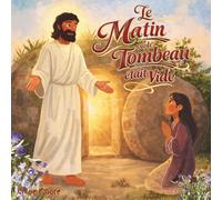 Le matin où le tombeau était vide : Un livre chrétien de Pâques pour les enfants: Une histoire biblique pour les enfants sur la croix et la résurrection de Jésus