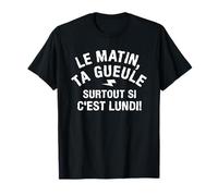 Le Matin Ta Gueule Surtout Si C'est Lundi T-Shirt