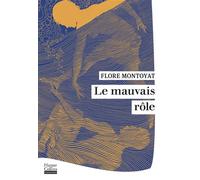 Le Mauvais rôle "Un premier roman saisissant sur les failles de l'accueil des réfugiés en France." Télérama - Flore Montoyat - Harpercollins - broché - Roman