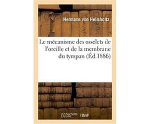 Le mécanisme des osselets de l'oreille et de la membrane du tympan H. Von Helmholtz (Auteur)