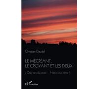 Le mécréant, le croyant et les dieux – osez ne plus croire... Hâtez-vous même !