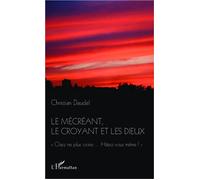 Le mécréant, le croyant et les dieux "osez ne plus croire...Hâtez-vous même!" - Christian Daudel - L'harmattan - broché - Essai