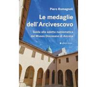 Le medaglie dell’Arcivescovo. Guida alla saletta numismatica del Museo Diocesano di Ancona