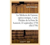 Le Médecin de l'amour, opéra-comique en 1 acte. Théâtre de la Foire St-Laurent, 22 septembre 1758 - Louis Anseaume - Hachette Bnf - broché - Livre