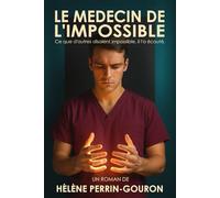 Le médecin de l'impossible: Ce que d'autres disaient impossible, il l'a écouté