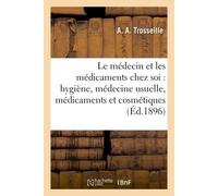 Le médecin et les médicaments chez soi : hygiène, médecine usuelle, médicaments et cosmétiques - Trosseille-A-A - Hachette Bnf - broché - Livre