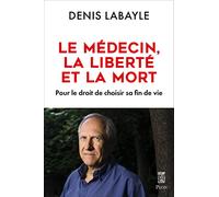Le médecin, la liberté et la mort: Pour le droit de choisir sa fin de vie