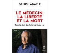 Le médecin, la liberté et la mort - Pour le droit de choisir sa fin de vie Denis Labayle (Auteur)