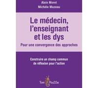 Le médecin, l'enseignant et les dys : pour une convergence des approches Alain Moret (Auteur), Michèle Mazeau (Auteur)