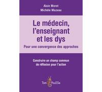 Le médecin, l'enseignant et les dys : pour une convergence des approches Construire un champ commun de réflexion pour l'action - Alain Moret - Tom Pousse - broché - Scolaire / Universitaire