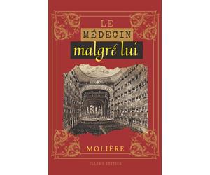 Le médecin malgré lui: De Molière | texte intégral avec biographie de l'auteur
