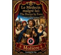 Le Médecin malgré lui: The Doctor by Force: A Modern English Translation