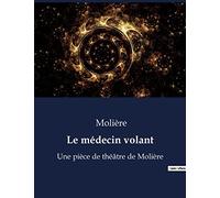 Le médecin volant: Une pièce de théâtre de Molière