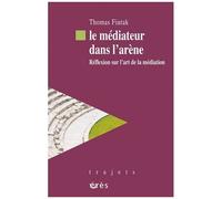 Le Médiateur Dans L'arène - Réflexion Sur L'art De La Médiation