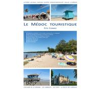 Le Médoc touristique: Toutes les plages, l'estuaire et ses petits ports, la route des châteaux
