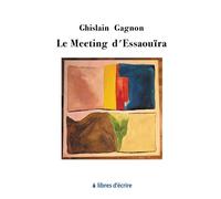 Le Meeting d'Essaouïra - Ghislain Gagnon - Libres d'écrire - broché - Roman