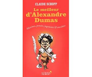 Le Meilleur d'Alexandre Dumas: Maximes, pensées, jugements & anecdotes