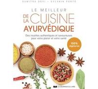Le Meilleur De La Cuisine Ayurvédique - Des Recettes Authentiques Et Savoureuses Pour Votre Plaisir Et Votre Santé