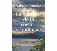 Le meilleur de la cuisine scandinave: De délicieuses idées de recettes pour toutes les occasions. Une cuisine rapide, facile et peu coûteuse, pour qu'elle ait du goût pour tout le monde.