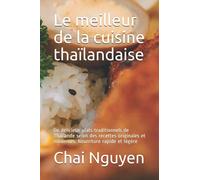 Le meilleur de la cuisine thaïlandaise: De délicieux plats traditionnels de Thaïlande selon des recettes originales et modernes. Nourriture rapide et légère
