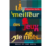 Le Meilleur des jeux de mots Dictionnaire des citations - Sébastien Bailly - Mille Et Une Nuits - Poche - Anthologie