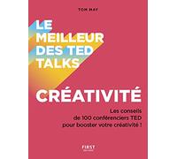 Le meilleur des TED talks - Créativité : Les conseils de 100 conférenciers TED pour booster votre créativité !: Les conseils de 100 conférenciers TED pour booster votre créativité !
