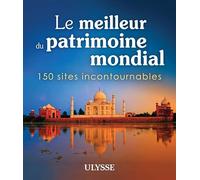 Le Meilleur Du Patrimoine Mondial - 150 Sites Incontournables