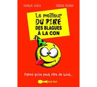 Le meilleur du pire des blagues à la con: parce qu'on peut rire de tout ...