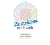 Le meilleur est à venir: Journal de la loi de l'attraction : 90 jours (visualiser, affirmations positives, tableau de rêve, gratitude) !