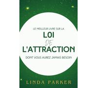 Le Meilleur Livré Sur La Loi de L'Attraction Dont Vous Aurez Jamais Besoin: Exploitez le pouvoir caché de l'univers pour exploiter la richesse, la ... vie à vos aspirations les plus profondes.