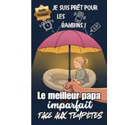 Le meilleur papa imparfait face aux tempêtes: Guide pratique de survie pour les pères d'enfants en bas âge : de 1 an à quatre ans sans stress grâce à des concepts stoïciens et minimalistes