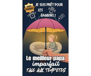 Le meilleur papa imparfait face aux tempêtes: Guide pratique de survie pour les pères d'enfants en bas âge : de 1 an à quatre ans sans stress grâce à des concepts stoïciens et minimalistes