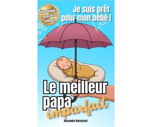 Le meilleur papa imparfait: Guide pratique de survie pour les futurs et jeunes pères : Grossesse, post-partum et premiers mois sans stress grâce à des concepts stoïciens et minimalistes