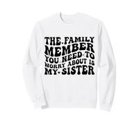 Le Membre de la Famille Dont Vous devez Vous inquiéter est ma sœur drôle Sweatshirt