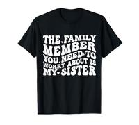 Le Membre de la Famille Dont Vous devez Vous inquiéter est ma sœur drôle T-Shirt