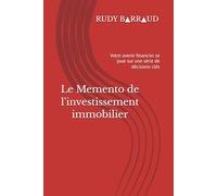 Le Memento de l'investissement immobilier: Votre avenir financier se joue sur une série de décisions clés