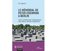 Le mémorial de Peter Eisenman à Berlin Lecture architecturale et philosophique selon Adorno, Derrida et Habermas - Eric Valentin - L'harmattan - broché - Essai
