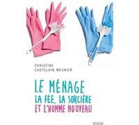 Le menage La fée, la sorcière et l'homme nouveau - Christine Castelain-Meunier - Stock - broché - Essai
