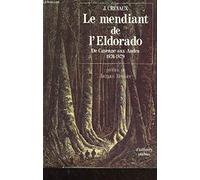 Le mendiant de l'Eldorado - De Cayenne aux Andes 1876-1879