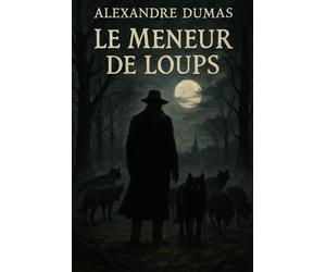Le Meneur de loups: Œuvre originale, édition intégrale, avec biographie complète de l’auteur | Roman fantastique d’Alexandre Dumas | Pacte avec le ... | Chef-d’œuvre mystérieux et captivant